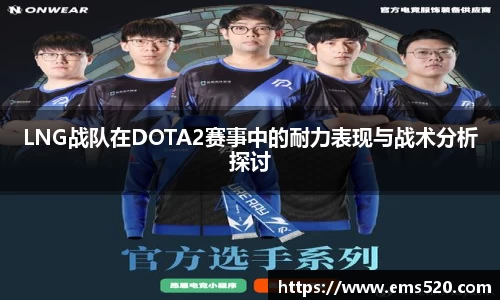 LNG战队在DOTA2赛事中的耐力表现与战术分析探讨